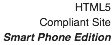 HTML5
Compliant Site
Smart Phone Edition